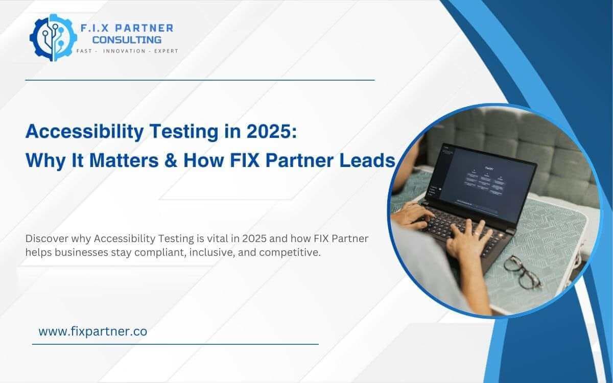 Discover why Accessibility Testing is vital in 2025 and how FIX Partner helps businesses stay compliant, inclusive, and competitive.
